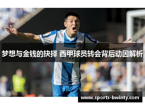 梦想与金钱的抉择 西甲球员转会背后动因解析