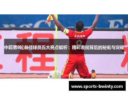中超第8轮最佳球员五大亮点解析：精彩表现背后的秘密与突破
